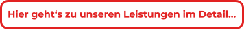 Hier geht�s zu unseren Leistungen im Detail�